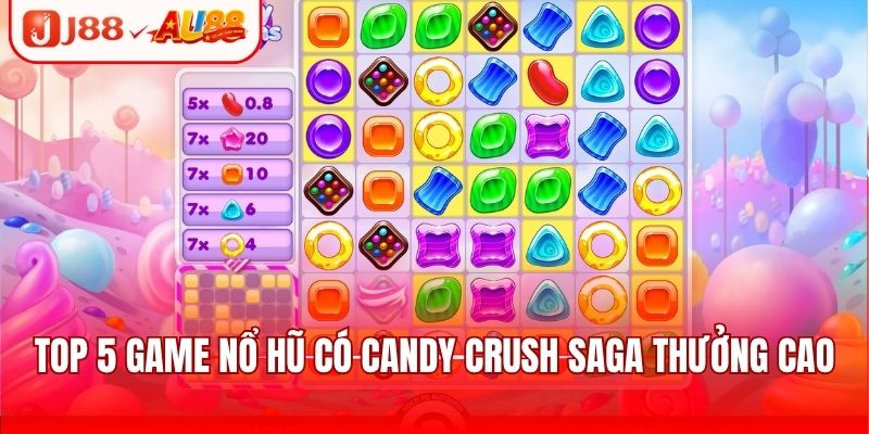 Tổng Hợp Top 5 Game Nổ Hũ Trả Thưởng Cực Khủng 2025 4 Top 5 game nổ hũ có Candy Crush Saga thưởng cao