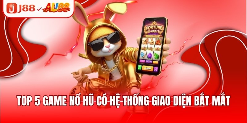 Tổng Hợp Top 5 Game Nổ Hũ Trả Thưởng Cực Khủng 2025 2 Top 5 game nổ hũ có hệ thống giao diện bắt mắt